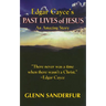 Edgar Cayce's Past Lives of Jesus: An Amazing Story