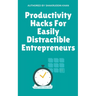 Productivity Hacks For Easily Distractible Entrepreneurs