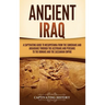 Ancient Iraq: A Captivating Guide to Mesopotamia from the Sumerians and Akkadians through the Assyrians and Persians to the Romans a