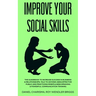 Improve Your Social Skills: The Guidebook to Increase Success in Business & Relationships, Talk To Anyone Using Effective Public and Practicing Mindfu