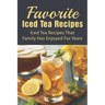 Favorite Iced Tea Recipes: Iced Tea Recipes That Family Has Enjoyed For Years: How To Make Iced Tea Fast