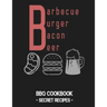 Barbecue Burger Bacon Beer: BBQ Cookbook - Secret Recipes for Men