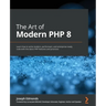 The Art of Modern PHP 8: Learn how to write modern, performant, and enterprise-ready code with the latest PHP features and practices