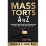 Mass Torts A to Z: Legal Industry Experts Reveal Everything Lawyers Need to Know to Start or Grow a Mass Torts Practice