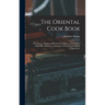 The Oriental Cook Book; Wholesome, Dainty and Economical Dishes of the Orient, Especially Adapted to American Tastes and Methods of Preparation