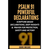 Psalm 91 Powerful Declarations: Scripture-based Declarations, Deep Insights & Prayer for Protection, Safety and Victory