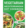 Vegetarian Mediterranean Diet Cookbook: Complete and Perfectly Portioned Plant-Based Mediterranean Guide With Quick & Delicious Recipes For Healthy Li