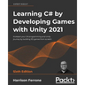Learning C# by Developing Games with Unity 2021: Kickstart your C# programming and Unity journey by building 3D games from scratch