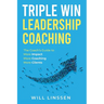 Triple Win Leadership Coaching: The Coach's Guide to More Impact, More Coaching, and More Clients