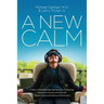 A New Calm: A Story of Breakthrough Neuroscience Technology Patented to Quickly and Naturally Reduce Stress and Improve Performance