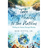Take My Healing to the Nations: Healing the Nations Through Worship