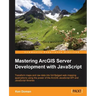 Mastering ArcGIS Server Development with JavaScript