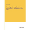 Proceedings of the Forty-Seventh Annual Communication of the Right Morthy Grand Lodge