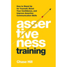 Assertiveness Training: How to Stand Up for Yourself, Boost Your Confidence, and Improve Assertive Communication Skills