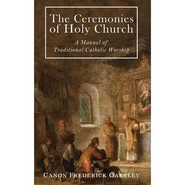 The Ceremonies of Holy Mother Church: A Manual of Traditional Catholic Worship: A Traditional Catholic Manual of Worship