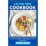 Lectin Free Cookbook: The Ultimate Guide With Easy, Quick And Healthy Lectin Free Recipes For Rapid Weight Loss And Better Health