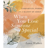 When You Lose Someone Special: Comforting Words in a Season of Grief