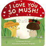 I Love You So Mush!: A Mushroom Friends Story Book