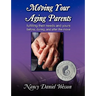 Moving Your Aging Parents: Fulfilling Their Needs and Yours Before, During, and After the Move