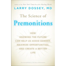 The Science of Premonitions: How Knowing the Future Can Help Us Avoid Danger, Maximize Opportunities, and Create a Better Life