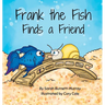 Frank the Fish Finds a Friend (A Portion of All Proceeds Donated to Support Friendship)