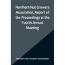 Northern Nut Growers Association, Report of the Proceedings at the Fourth Annual Meeting; Washington D.C. November 18 and 19, 1913