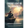 Finding Light in the Darkness: A Companion for the Grieving Heart