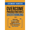 Overcome Procrastination & Overthinking (2 in 1): Develop Your Self-Discipline, Mental Toughness, & Healthy Lifelong Mindfulness Habits To Fulfil Your