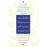 The Little Flowers of St. Francis: An Entirely New Version, with 20 Additional Chapters, of the Christian Classic of the Ages