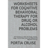 Worksheets for Cognitive Behavioral Therapy for Drug or Alcohol Problems: CBT Workbook to Deal with Stress, Anxiety, Anger, Control Mood, Learn New Be