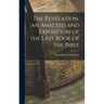 The Revelation, an Analysis and Exposition of the Last Book of the Bible