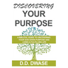 Discovering Your Purpose: A Biblical Guide To Uncovering Your God-Given Purpose And Living A Fulfilling Life