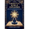 The Gnostic Bible Explained: Discover the Lost Gospels of Thomas, Mary, and Philip with clear historical background and spiritual lessons for today