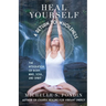 Heal Yourself A Return to Wholeness: The Integration of Body, Mind, Soul, and Spirit