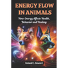 Energy Flow in Animals: How Energy Affects Health, Behavior, and Healing