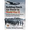 Building Dutch Air Power in World War II: The Role of Lend-Lease and Aircrew Training in the United States