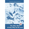 The Blue Bird A Fairy Play In Six Acts