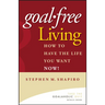 Goal-Free Living: How to Have the Life You Want Now!
