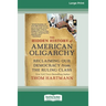 The Hidden History of American Oligarchy: Reclaiming Our Democracy from the Ruling Class [16 Pt Large Print Edition]