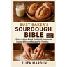 Busy Baker's Sourdough Bible: Quick Artisan Bread, Foolproof Sourdough Starter & Discard Recipes for Families: Easy Artisan Bread, Creative Sourdough