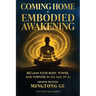Coming Home to Embodied Awakening: Reclaim Your Body, Power, and Purpose in an Age of AI