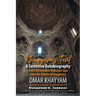 Khayyam's Tent: A Secretive Autobiography: 1000 Bittersweet Robaiyat Sips from His Tavern of Happiness