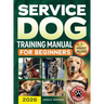 Service Dog Training Manual for Beginners: A Step-by-Step Guide to Master Task Training, Conquer Public Access Anxiety and Gain Independence Without S