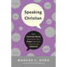 Speaking Christian: Why Christian Words Have Lost Their Meaning and Power--And How They Can Be Restored