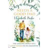 Why a Daughter Needs a Good Dad: The Lifelong Impact of a Good Father on his Daughter