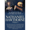 The Collected Supernatural and Weird Fiction of Nathaniel Hawthorne: Volume 4-Including One Novel 'Septimius Felton; Or, the Elixir of Life, ' Two Nov