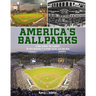 America's Ballparks: A Trip Across the Country to Visit Baseball's Playing Fields, Old and New