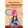 How to Become an Influencer: How to Earn Substantial Money Online to Take Control of Your Life (How to Build a Personal Brand With Strategic Social Me