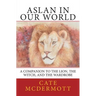 Aslan in Our World: A Companion to The Lion, the Witch, and the Wardrobe