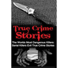 True Crime Stories: The Worlds Most Dangerous Killers: Serial Killers Evil True Crime Stories